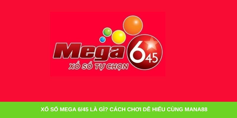 Xổ số Mega 6/45 là gì? Cách chơi dễ hiểu cùng Mana88